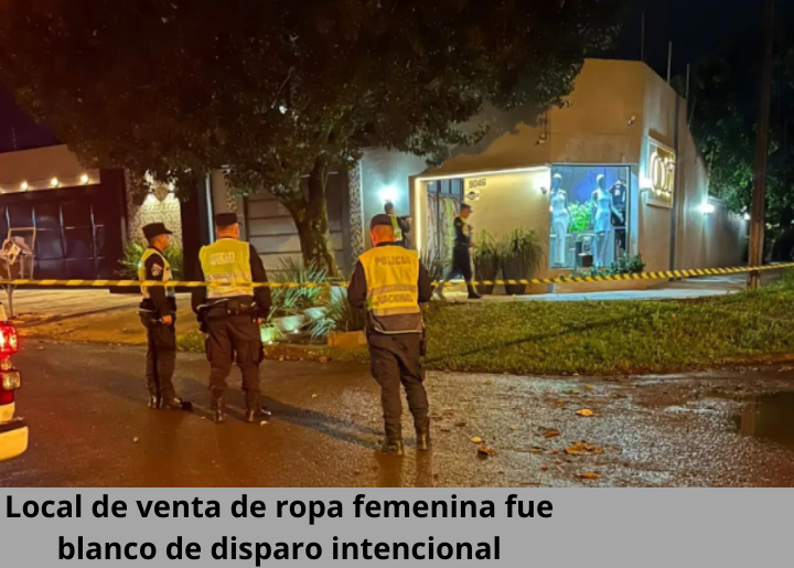 AgregarLocal de venta de ropa femenina fue blanco de disparo intencional